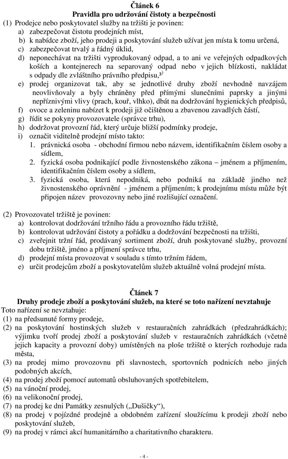 separovaný odpad nebo v jejich blízkosti, nakládat s odpady dle zvláštního právního předpisu,³ ) e) prodej organizovat tak, aby se jednotlivé druhy zboží nevhodně navzájem neovlivňovaly a byly