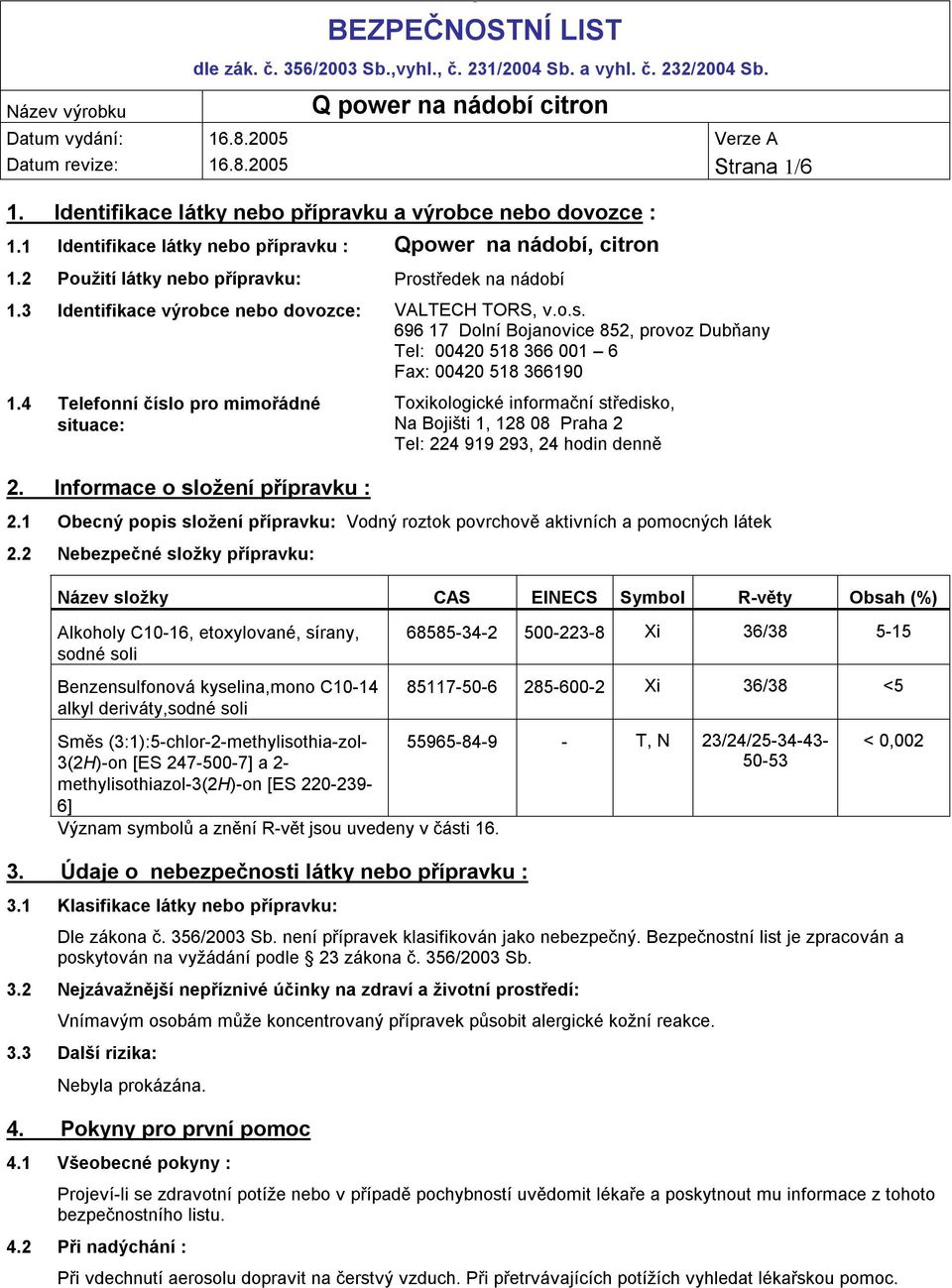 4 Telefonní číslo pro mimořádné situace: 2. Informace o složení přípravku : Toxikologické informační středisko, Na Bojišti 1, 128 08 Praha 2 Tel: 224 919 293, 24 hodin denně 2.