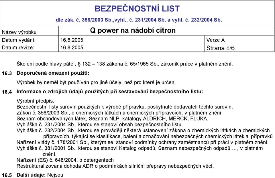 356/2003 Sb., o chemických látkách a chemických přípravcích, v platném znění. Seznam obchodovaných látek, Seznam NLP, katalogy ALDRICH, MERCK, FLUKA. Vyhláška č. 231/2004 Sb.