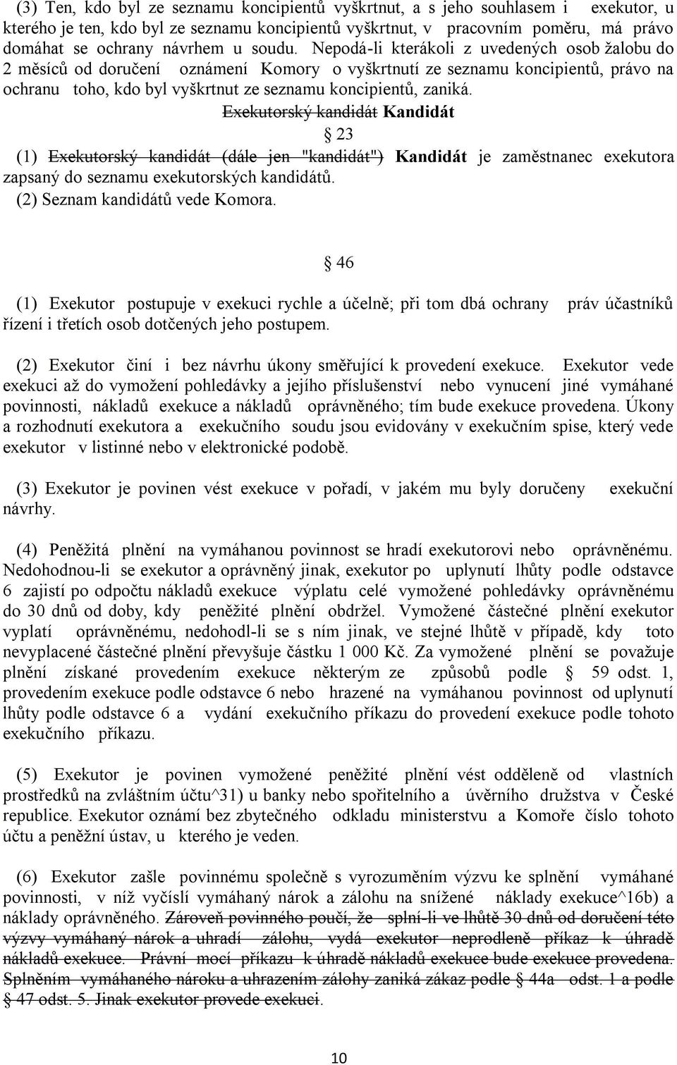 Exekutorský kandidát Kandidát 23 (1) Exekutorský kandidát (dále jen "kandidát") Kandidát je zaměstnanec exekutora zapsaný do seznamu exekutorských kandidátů. (2) Seznam kandidátů vede Komora.
