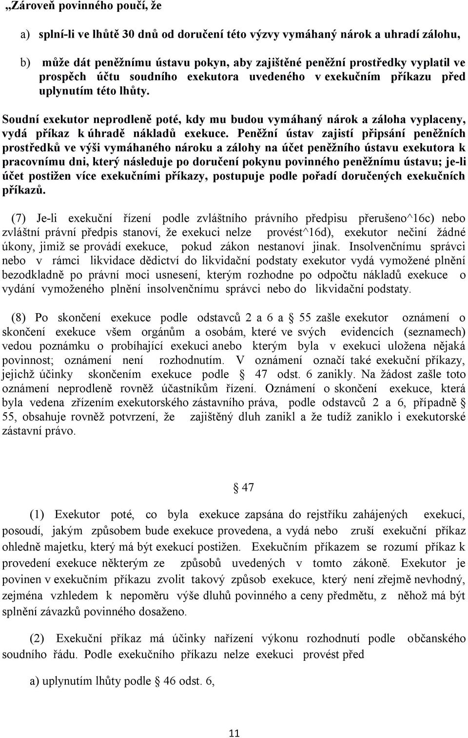 Soudní exekutor neprodleně poté, kdy mu budou vymáhaný nárok a záloha vyplaceny, vydá příkaz k úhradě nákladů exekuce.