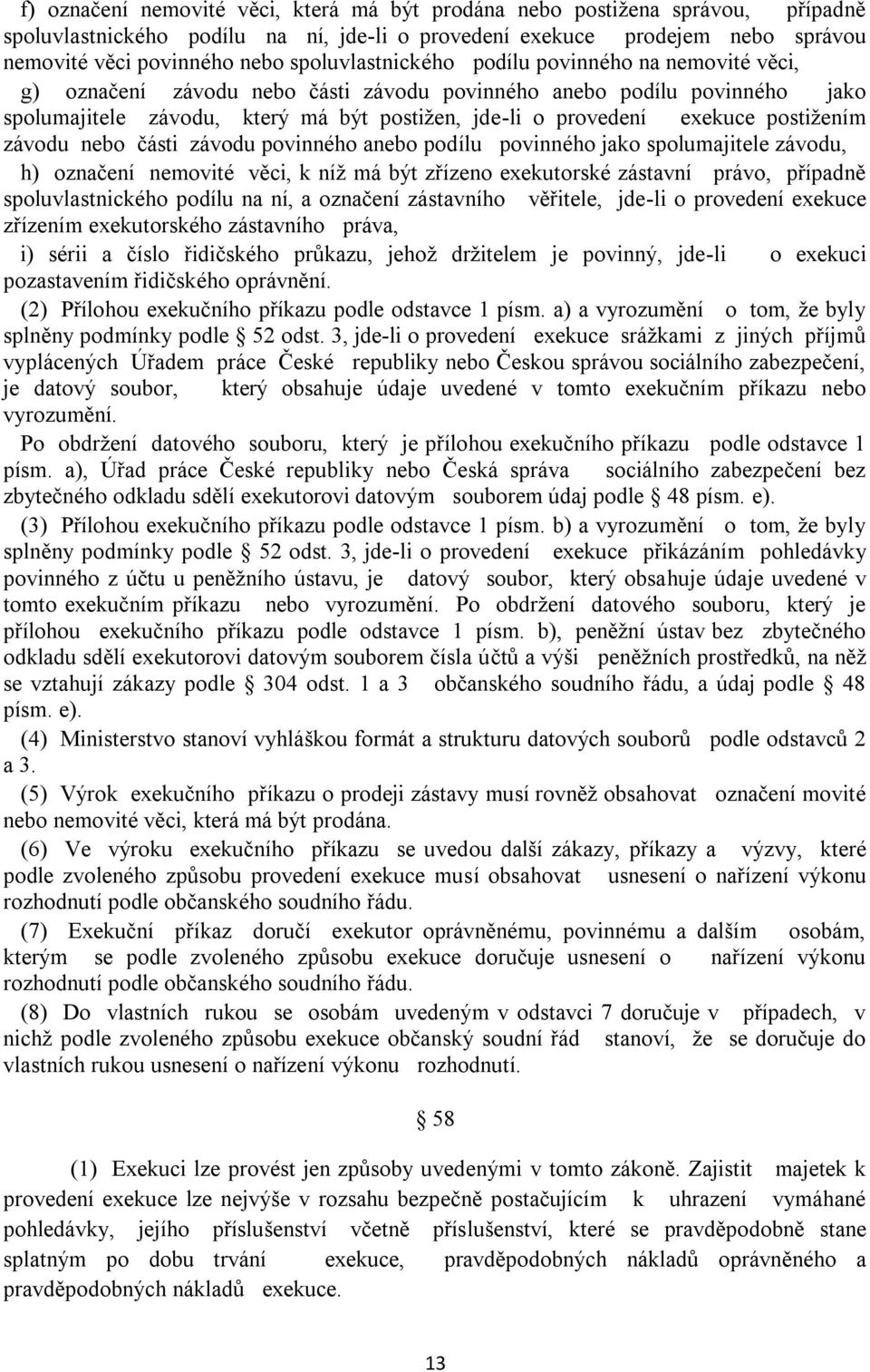 postižením závodu nebo části závodu povinného anebo podílu povinného jako spolumajitele závodu, h) označení nemovité věci, k níž má být zřízeno exekutorské zástavní právo, případně spoluvlastnického