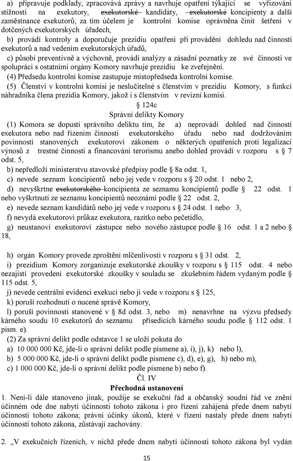 exekutorských úřadů, c) působí preventivně a výchovně, provádí analýzy a zásadní poznatky ze své činnosti ve spolupráci s ostatními orgány Komory navrhuje prezidiu ke zveřejnění.