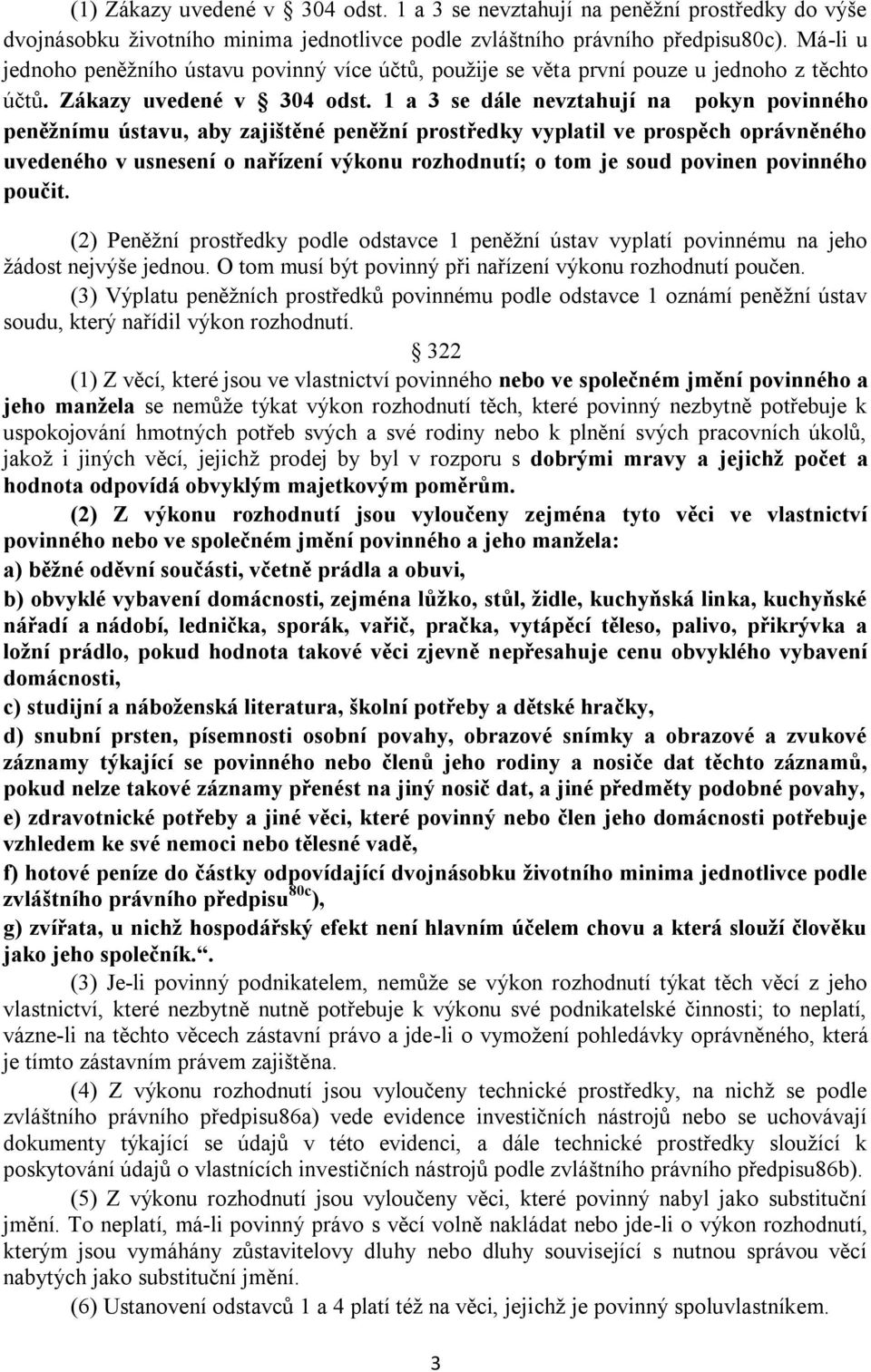 1 a 3 se dále nevztahují na pokyn povinného peněžnímu ústavu, aby zajištěné peněžní prostředky vyplatil ve prospěch oprávněného uvedeného v usnesení o nařízení výkonu rozhodnutí; o tom je soud