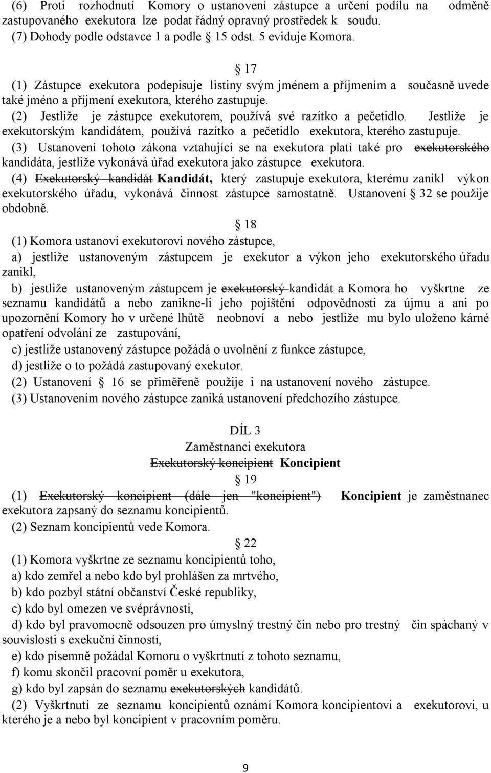 (2) Jestliže je zástupce exekutorem, používá své razítko a pečetidlo. Jestliže je exekutorským kandidátem, používá razítko a pečetidlo exekutora, kterého zastupuje.