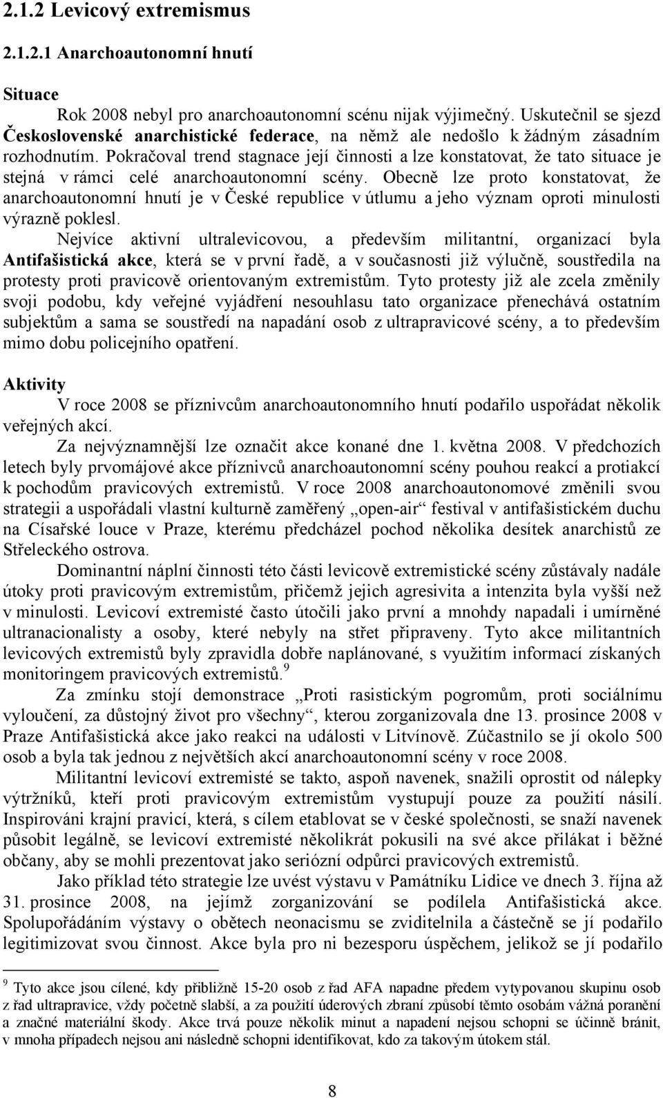 Pokračoval trend stagnace její činnosti a lze konstatovat, že tato situace je stejná v rámci celé anarchoautonomní scény.