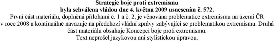 2, je věnována problematice extremismu na území ČR v roce 2008 a kontinuálně navazuje na předchozí