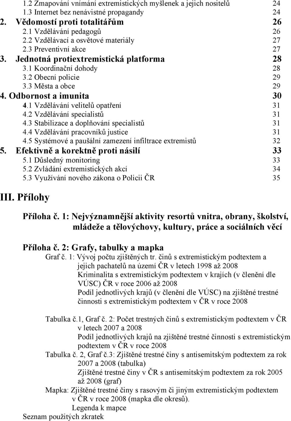 Odbornost a imunita 30 4.1 Vzdělávání velitelů opatření 31 4.2 Vzdělávání specialistů 31 4.3 Stabilizace a doplňování specialistů 31 4.4 Vzdělávání pracovníků justice 31 4.