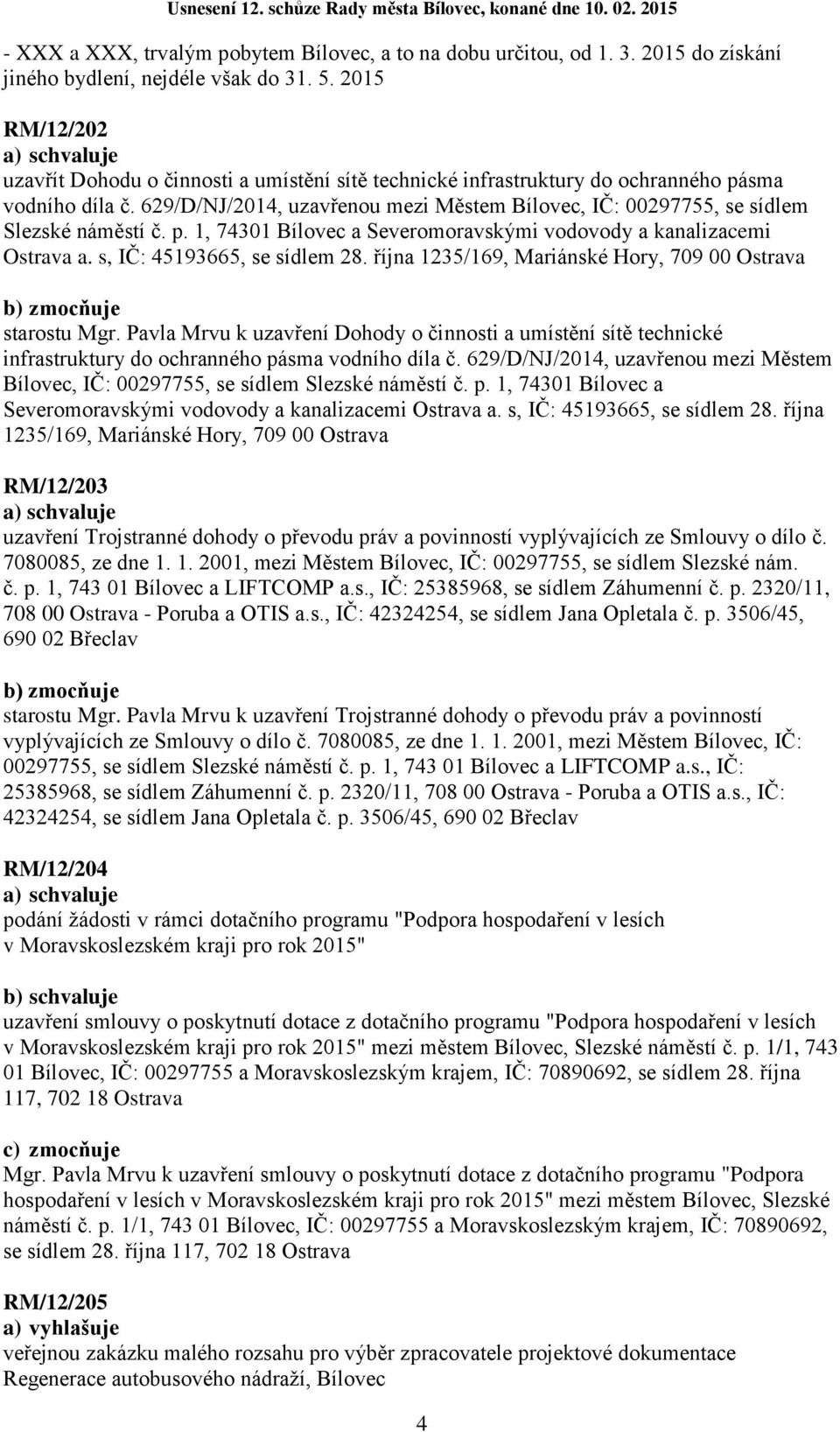 629/D/NJ/2014, uzavřenou mezi Městem Bílovec, IČ: 00297755, se sídlem Slezské náměstí č. p. 1, 74301 Bílovec a Severomoravskými vodovody a kanalizacemi Ostrava a. s, IČ: 45193665, se sídlem 28.