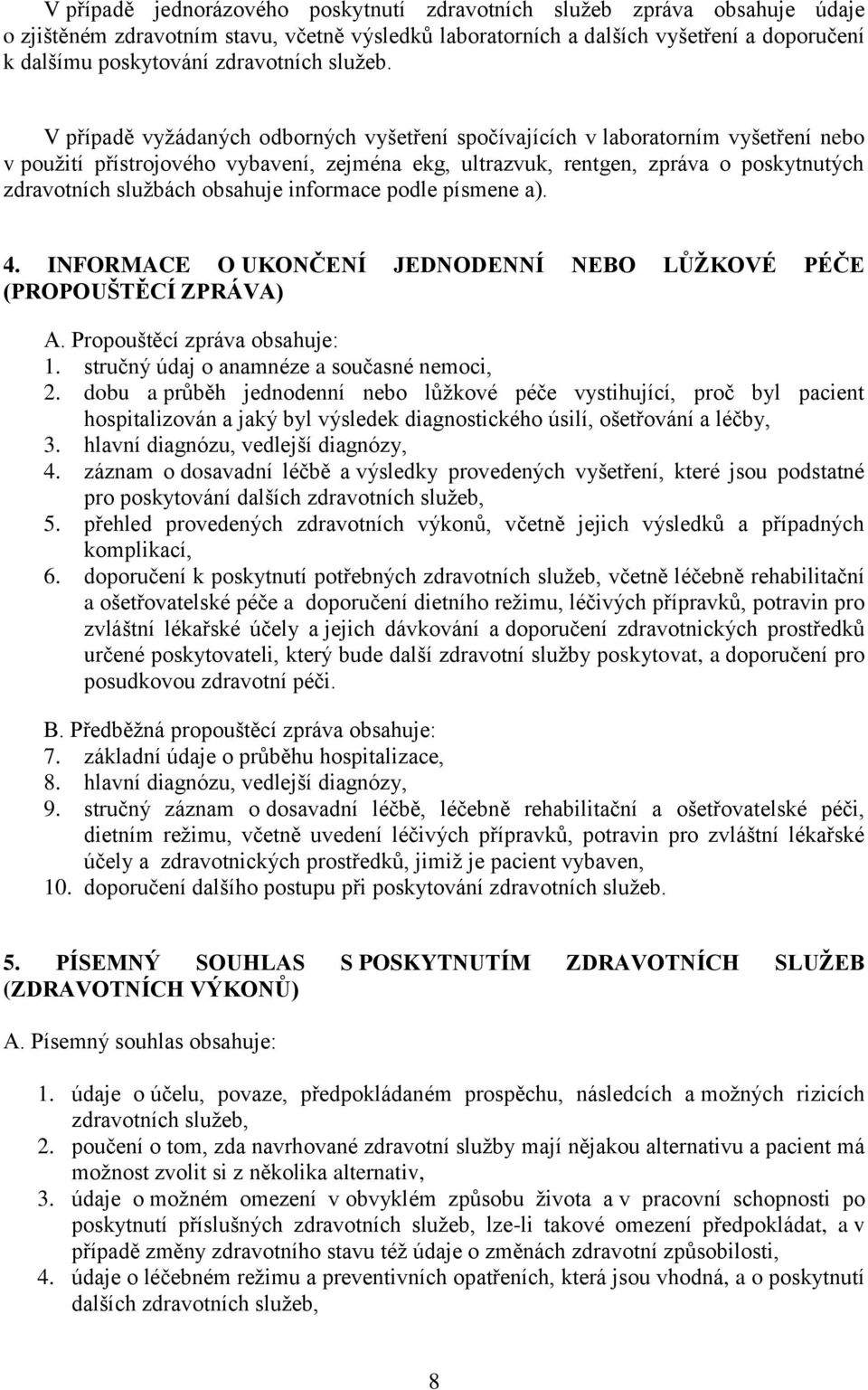 V případě vyžádaných odborných vyšetření spočívajících v laboratorním vyšetření nebo v použití přístrojového vybavení, zejména ekg, ultrazvuk, rentgen, zpráva o poskytnutých zdravotních službách