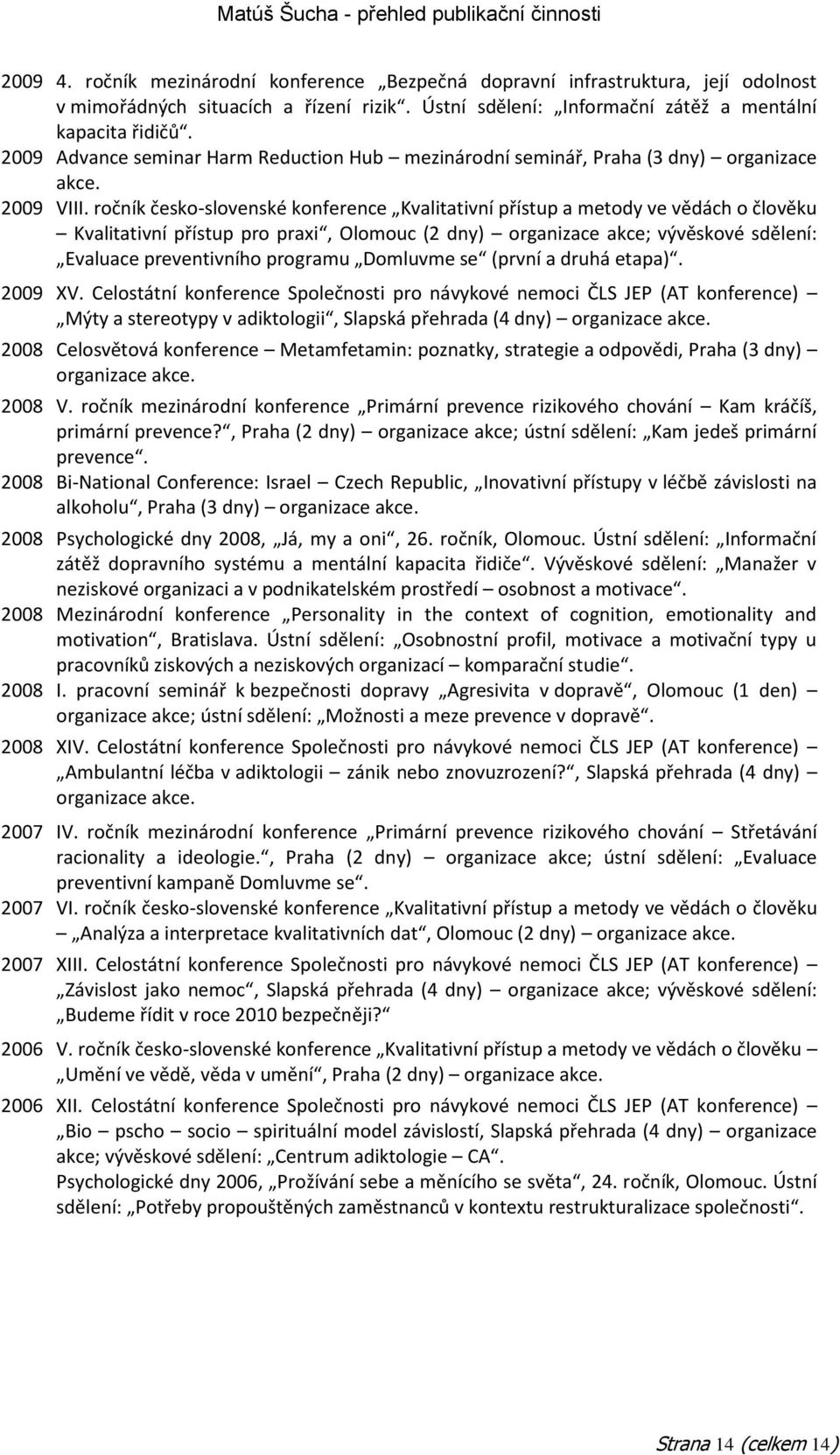 ročník česko-slovenské konference Kvalitativní přístup a metody ve vědách o člověku Kvalitativní přístup pro praxi, Olomouc (2 dny) organizace akce; vývěskové sdělení: Evaluace preventivního programu