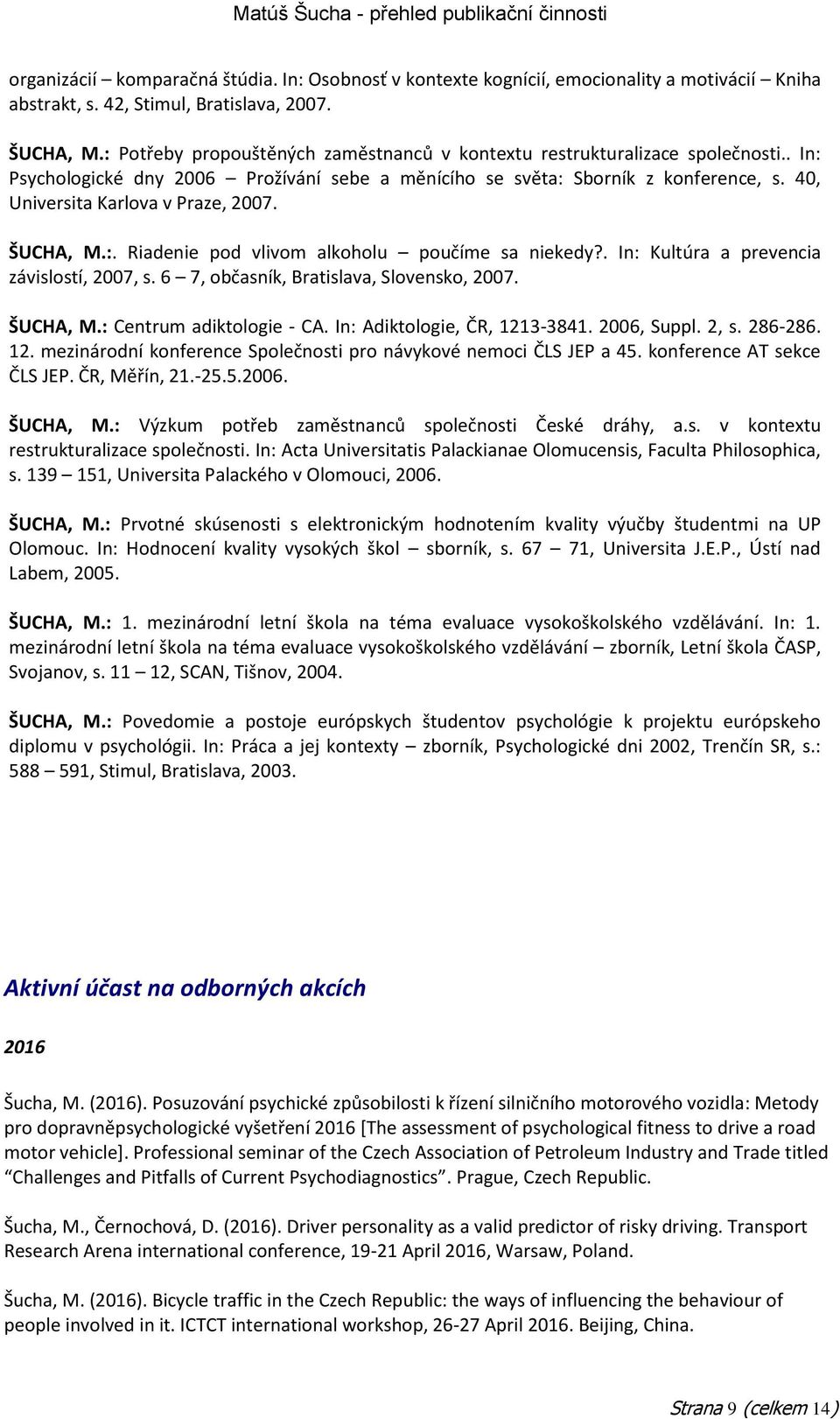 40, Universita Karlova v Praze, 2007. ŠUCHA, M.:. Riadenie pod vlivom alkoholu poučíme sa niekedy?. In: Kultúra a prevencia závislostí, 2007, s. 6 7, občasník, Bratislava, Slovensko, 2007. ŠUCHA, M.: Centrum adiktologie - CA.