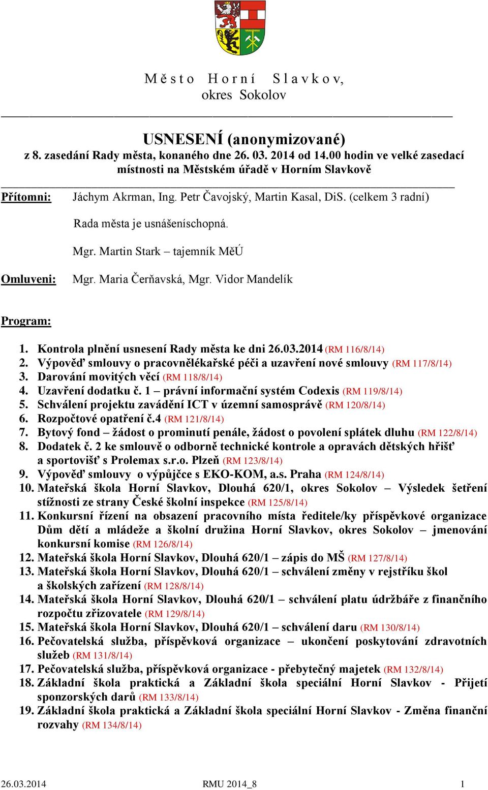 Martin Stark tajemník MěÚ Omluveni: Mgr. Maria Čerňavská, Mgr. Vidor Mandelík Program: 1. Kontrola plnění usnesení Rady města ke dni 26.03.2014 (RM 116/8/14) 2.