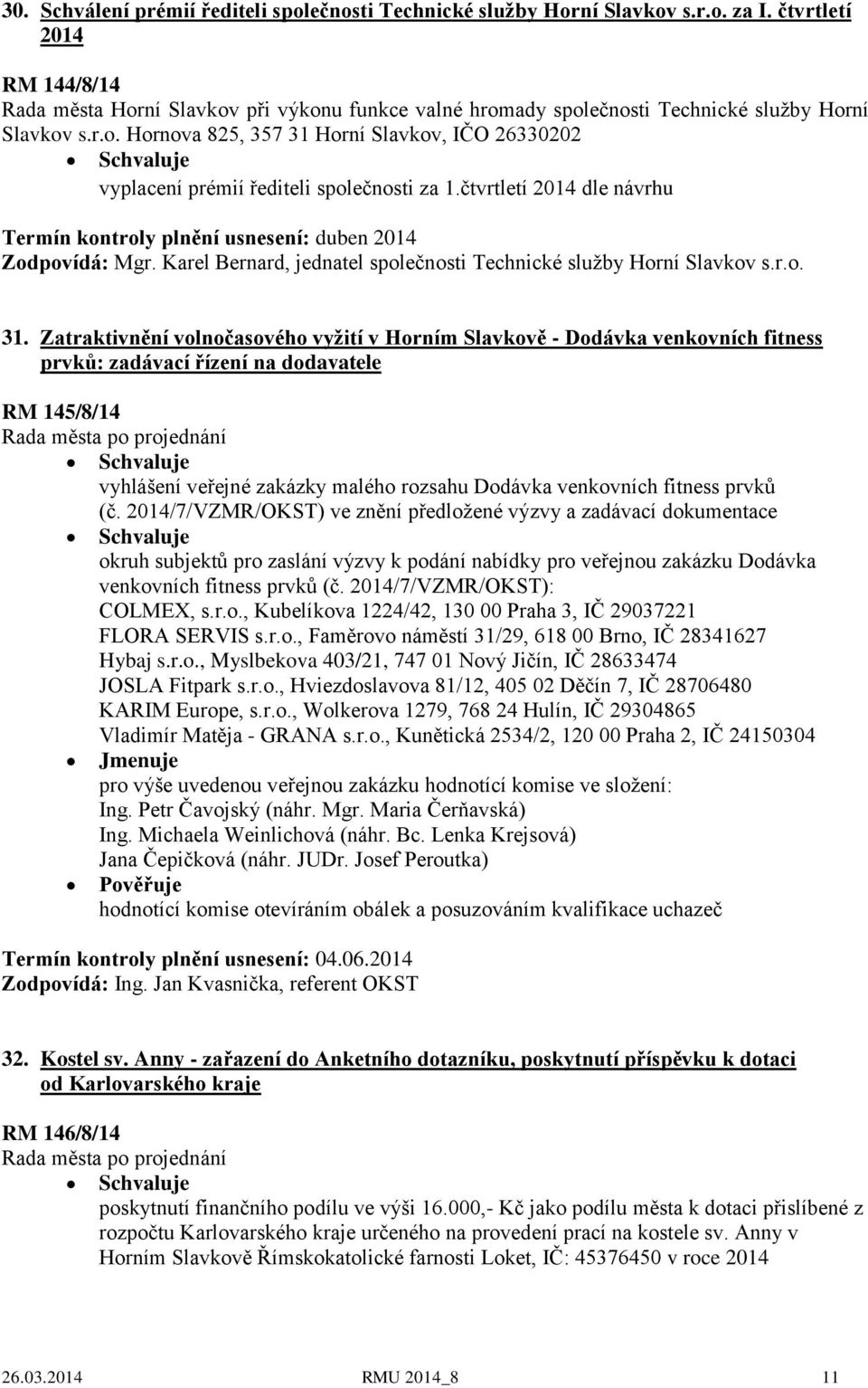 čtvrtletí 2014 dle návrhu Termín kontroly plnění usnesení: duben 2014 Zodpovídá: Mgr. Karel Bernard, jednatel společnosti Technické služby Horní Slavkov s.r.o. 31.