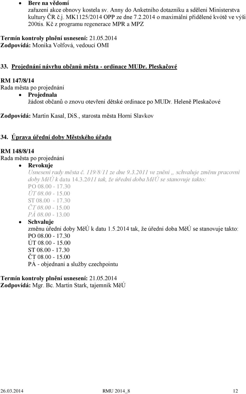 Pleskačové RM 147/8/14 Projednala žádost občanů o znovu otevření dětské ordinace po MUDr. Heleně Pleskačové Zodpovídá: Martin Kasal, DiS., starosta města Horní Slavkov 34.