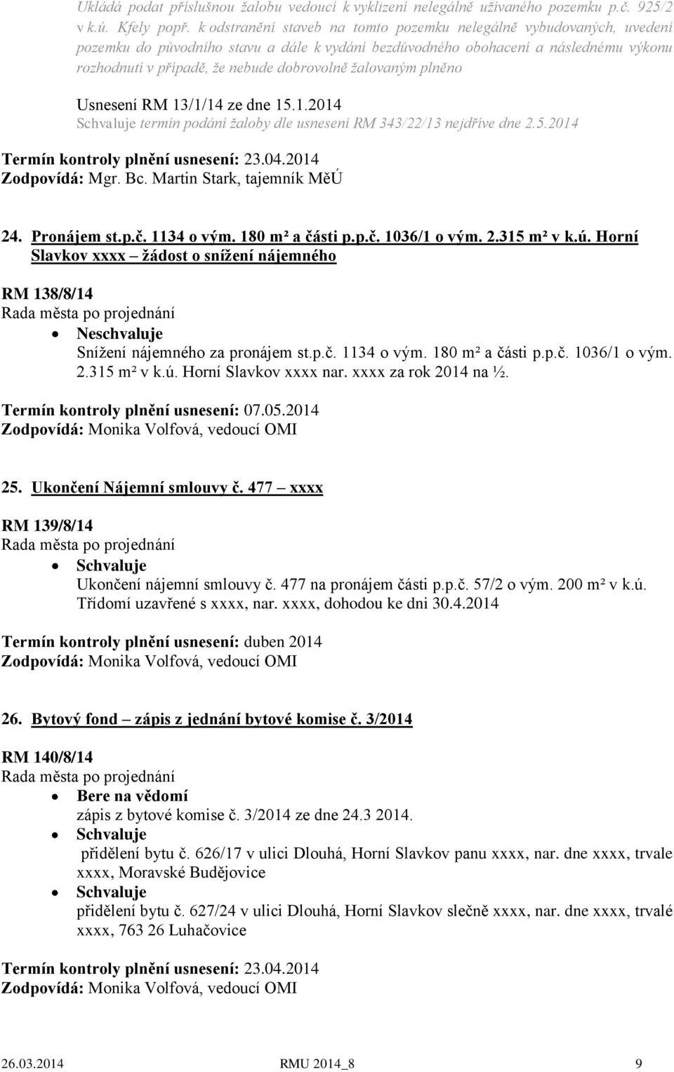 žalovaným plněno Usnesení RM 13/1/14 ze dne 15.1.2014 Schvaluje termín podání žaloby dle usnesení RM 343/22/13 nejdříve dne 2.5.2014 Termín kontroly plnění usnesení: 23.04.2014 24. Pronájem st.p.č.