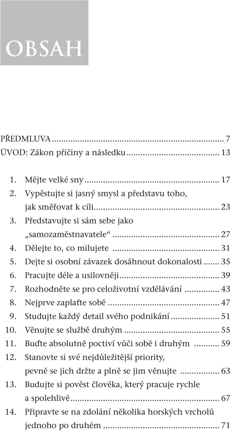 Rozhodněte se pro celoživotní vzdělávání... 43 8. Nejprve zaplaťte sobě... 47 9. Studujte každý detail svého podnikání... 51 10. Věnujte se službě druhým... 55 11.