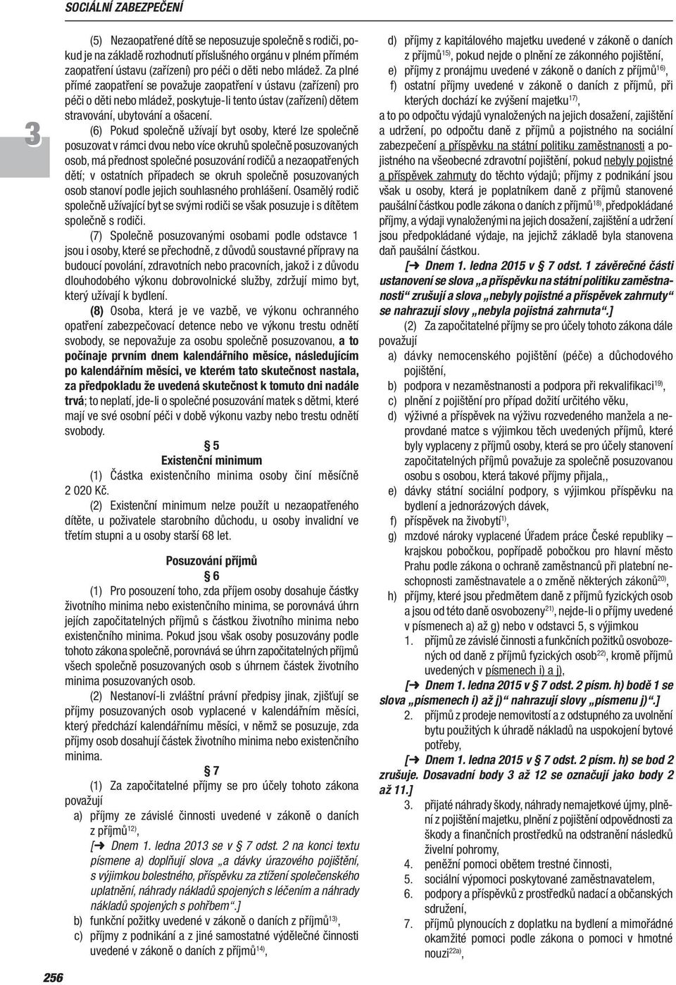 (6) Pokud společně užívají byt osoby, které lze společně posuzovat v rámci dvou nebo více okruhů společně posuzovaných osob, má přednost společné posuzování rodičů a nezaopatřených dětí; v ostatních