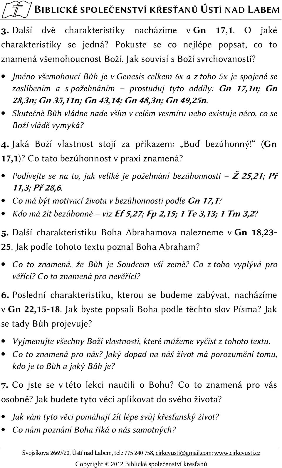 Skutečně Bůh vládne nade vším v celém vesmíru nebo existuje něco, co se Boží vládě vymyká? 4. Jaká Boží vlastnost stojí za příkazem: Buď bezúhonný! (Gn 17,1)? Co tato bezúhonnost v praxi znamená?