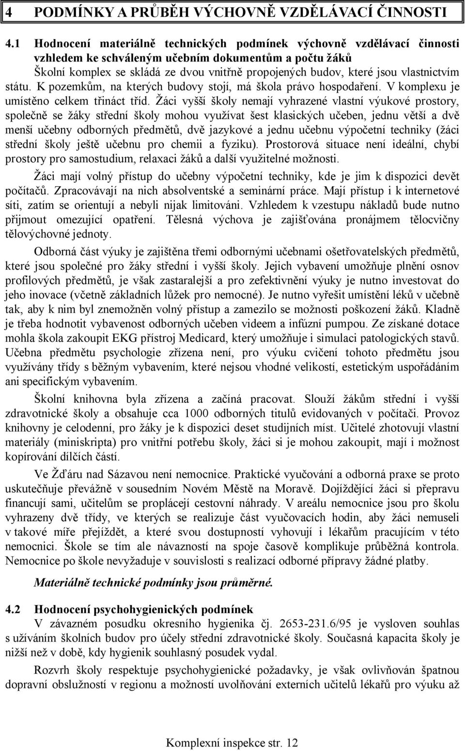 vlastnictvím státu. K pozemkům, na kterých budovy stojí, má škola právo hospodaření. V komplexu je umístěno celkem třináct tříd.