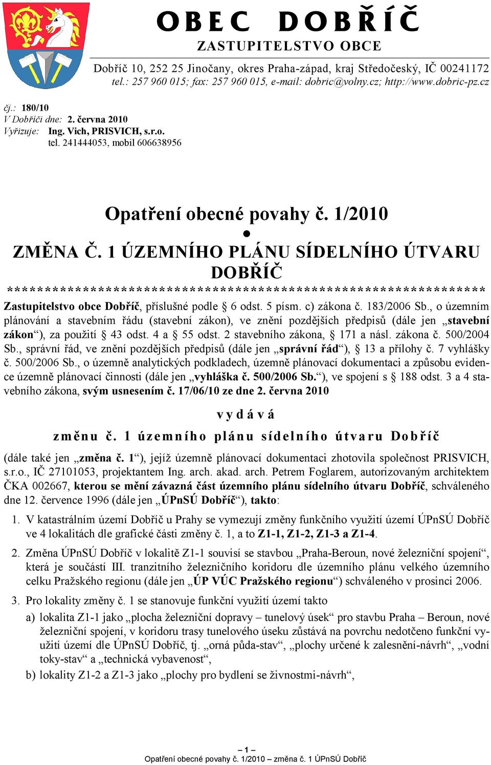 1 ÚZEMNÍHO PLÁNU SÍDELNÍHO ÚTVARU DOBŘÍČ *************************************************************** Zastupitelstvo obce Dobříč, příslušné podle 6 odst. 5 písm. c) zákona č. 183/2006 Sb.