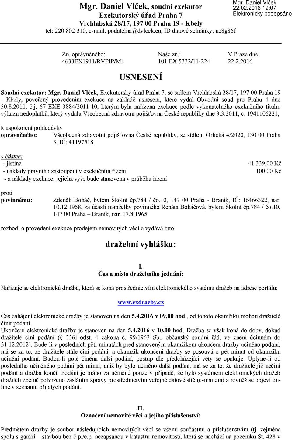 Daniel Vlček, Exekutorský úřad Praha 7, se sídlem Vrchlabská 28/17, 197 00 Praha 19 - Kbely, pověřený provedením exekuce na základě usnesení, které vydal Obvodní soud pro Prahu 4 dne 30.8.2011, č.j.