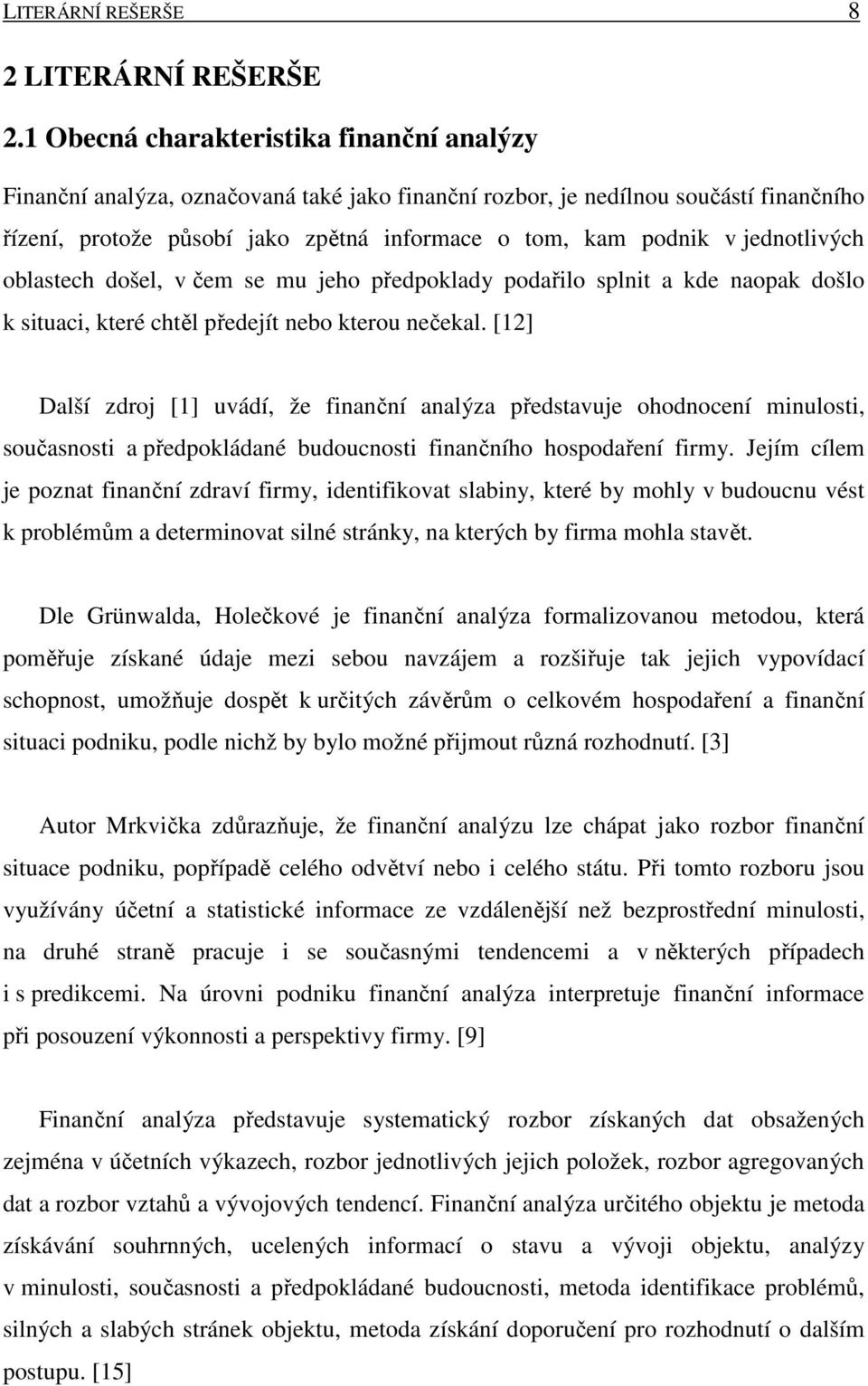 jednotlivých oblastech došel, v čem se mu jeho předpoklady podařilo splnit a kde naopak došlo k situaci, které chtěl předejít nebo kterou nečekal.