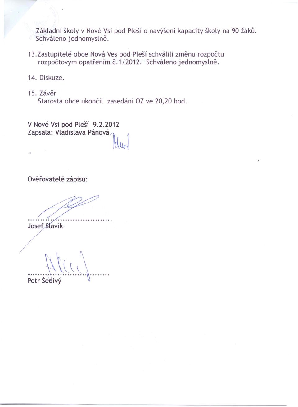 1 /2012. 14. Diskuze. 15. Závěr Starosta obce ukončil zasedání OZ ve 20,20 hod.