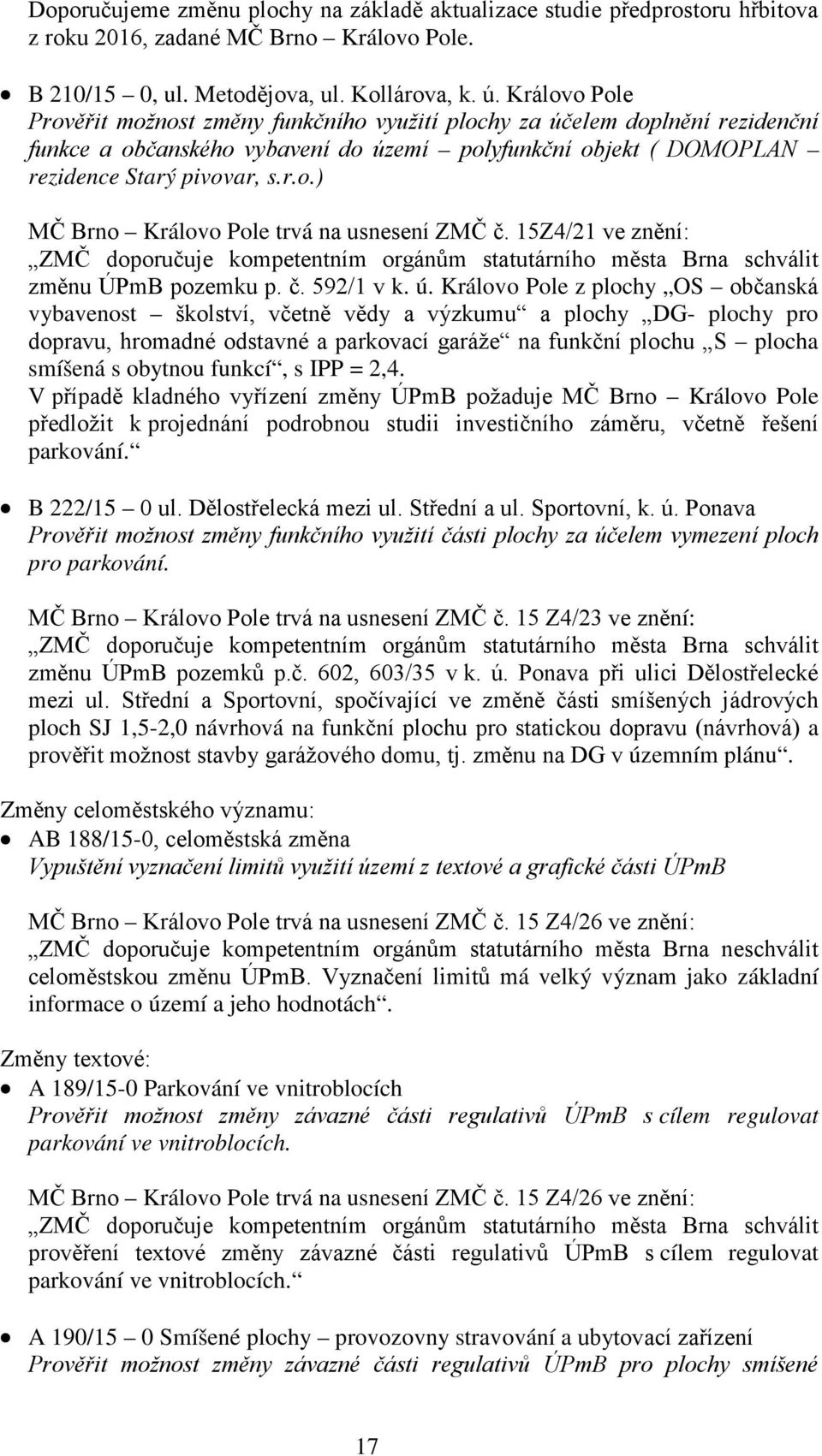 15Z4/21 ve znění: ZMČ doporučuje kompetentním orgánům statutárního města Brna schválit změnu ÚPmB pozemku p. č. 592/1 v k. ú.