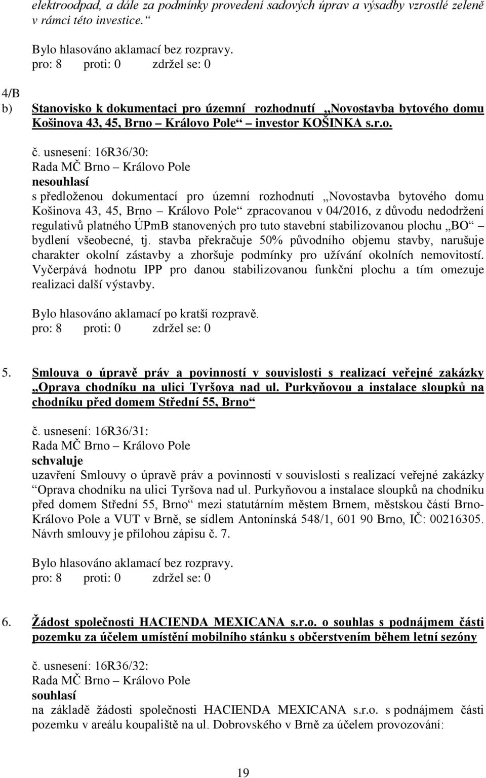 usnesení: 16R36/30: nesouhlasí s předloženou dokumentací pro územní rozhodnutí Novostavba bytového domu Košinova 43, 45, Brno Královo Pole zpracovanou v 04/2016, z důvodu nedodržení regulativů