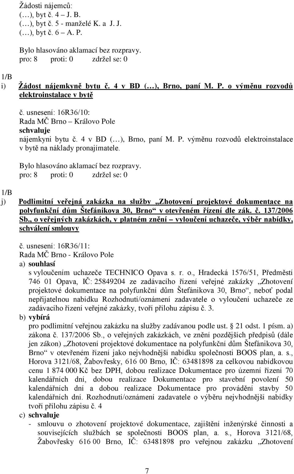 1/B j) Podlimitní veřejná zakázka na služby Zhotovení projektové dokumentace na polyfunkční dům Štefánikova 30, Brno v otevřeném řízení dle zák. č. 137/2006 Sb.