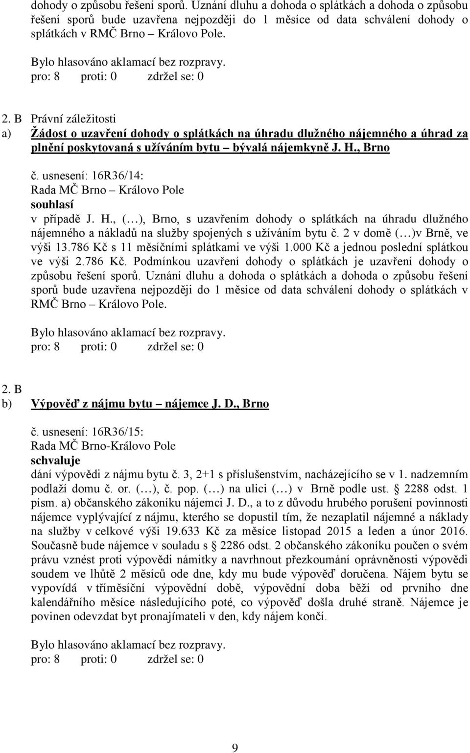 usnesení: 16R36/14: souhlasí v případě J. H., ( ), Brno, s uzavřením dohody o splátkách na úhradu dlužného nájemného a nákladů na služby spojených s užíváním bytu č. 2 v domě ( )v Brně, ve výši 13.