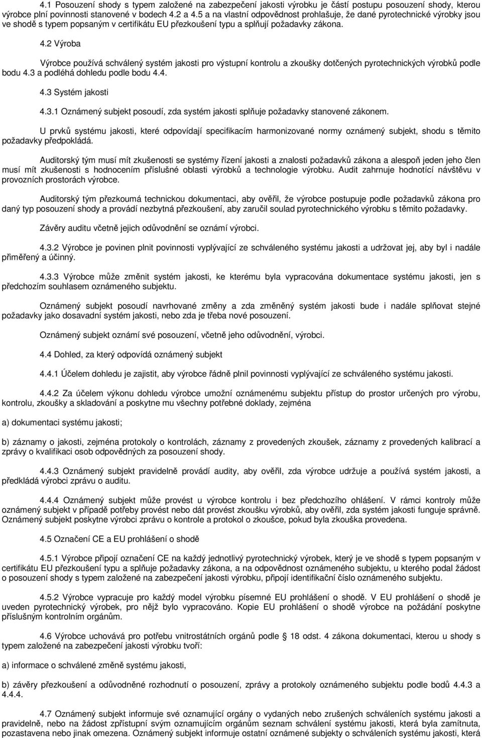 2 Výroba Výrobce používá schválený systém jakosti pro výstupní kontrolu a zkoušky dotčených pyrotechnických výrobků podle bodu 4.3 