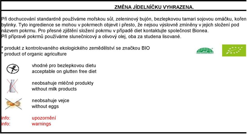 Pro přesné zjištění složení pokrmu v případě diet kontaktujte společnost Bionea. Při přípravě pokrmů používáme slunečnicový a olivový olej, oba za studena lisované.