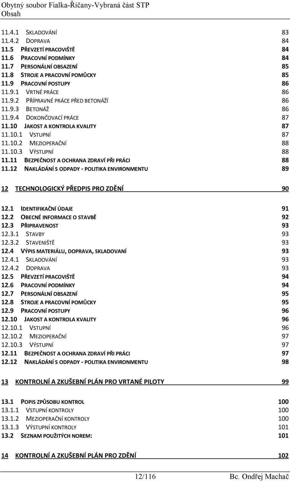 11 BEZPEČNOST A OCHRANA ZDRAVÍ PŘI PRÁCI 88 11.12 NAKLÁDÁNÍ S ODPADY - POLITIKA ENVIRONMENTU 89 12 TECHNOLOGICKÝ PŘEDPIS PRO ZDĚNÍ 90 12.1 IDENTIFIKAČNÍ ÚDAJE 91 12.2 OBECNÉ INFORMACE O STAVBĚ 92 12.