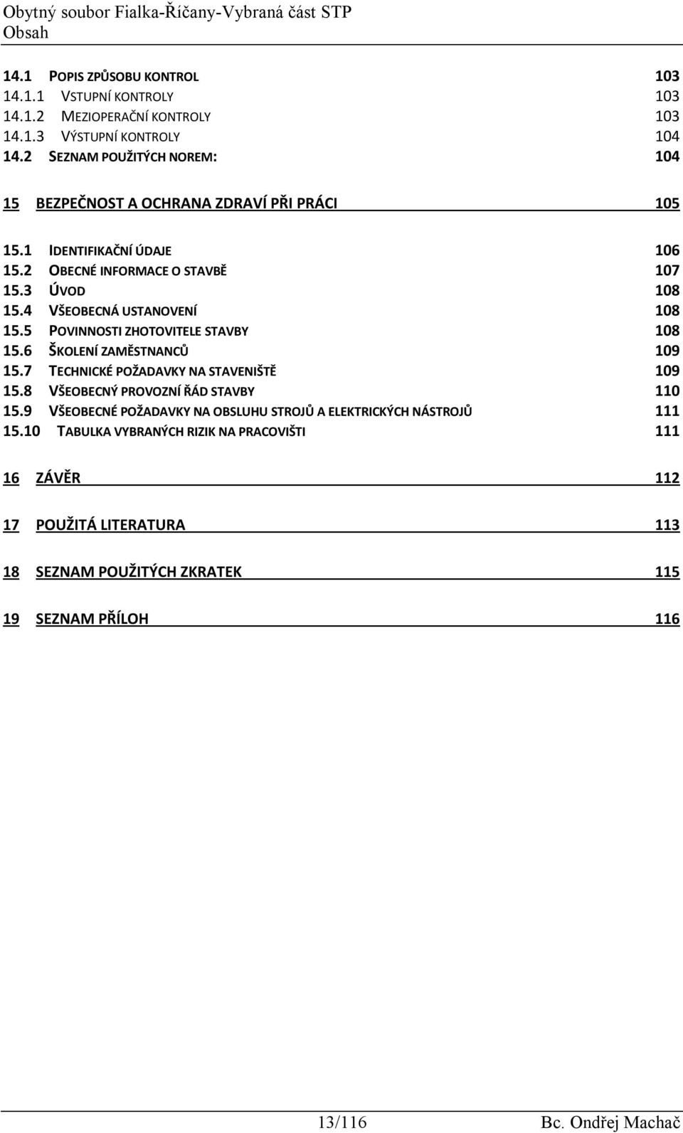 4 VŠEOBECNÁ USTANOVENÍ 108 15.5 POVINNOSTI ZHOTOVITELE STAVBY 108 15.6 ŠKOLENÍ ZAMĚSTNANCŮ 109 15.7 TECHNICKÉ POŽADAVKY NA STAVENIŠTĚ 109 15.