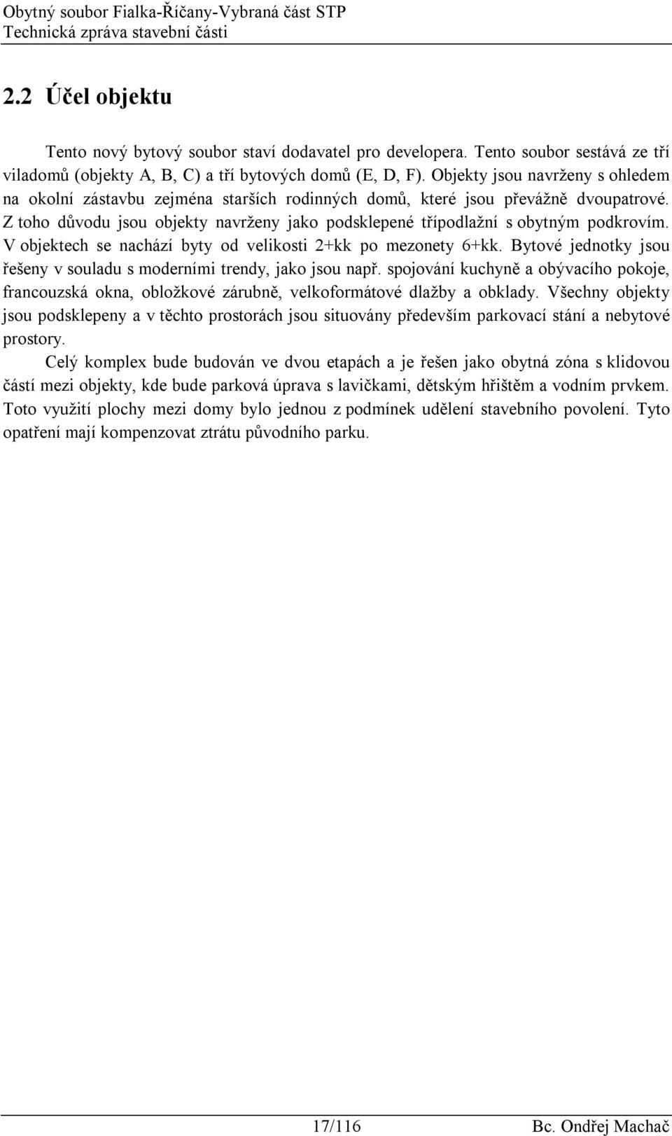 Z toho důvodu jsou objekty navrženy jako podsklepené třípodlažní s obytným podkrovím. V objektech se nachází byty od velikosti 2+kk po mezonety 6+kk.