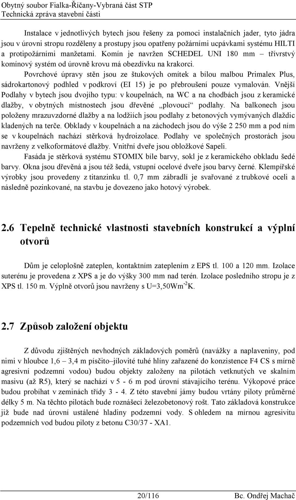 Povrchové úpravy stěn jsou ze štukových omítek a bílou malbou Primalex Plus, sádrokartonový podhled v podkroví (EI 15) je po přebroušení pouze vymalován.