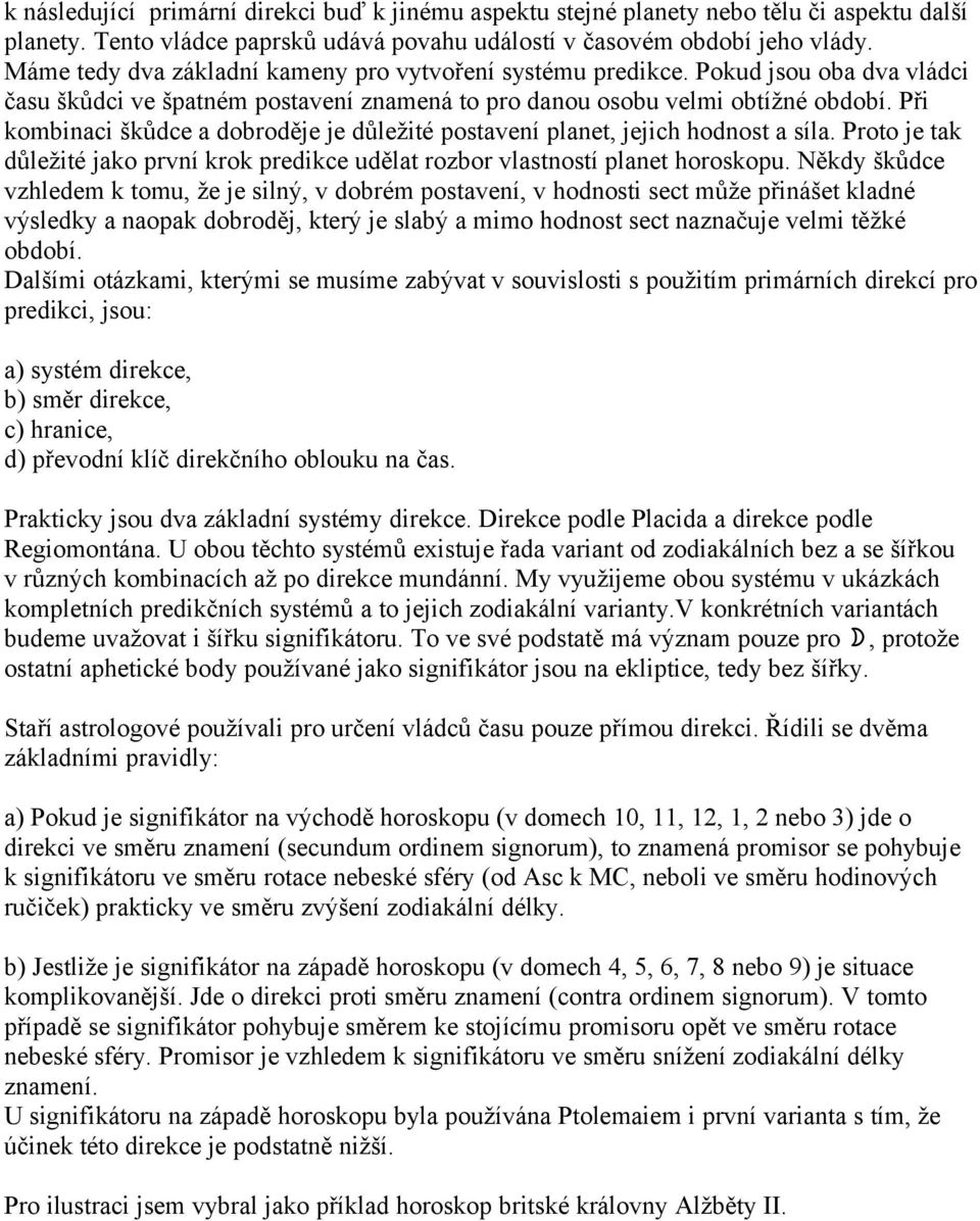 Při kombinaci škůdce a dobroděje je důležité postavení planet, jejich hodnost a síla. Proto je tak důležité jako první krok predikce udělat rozbor vlastností planet horoskopu.