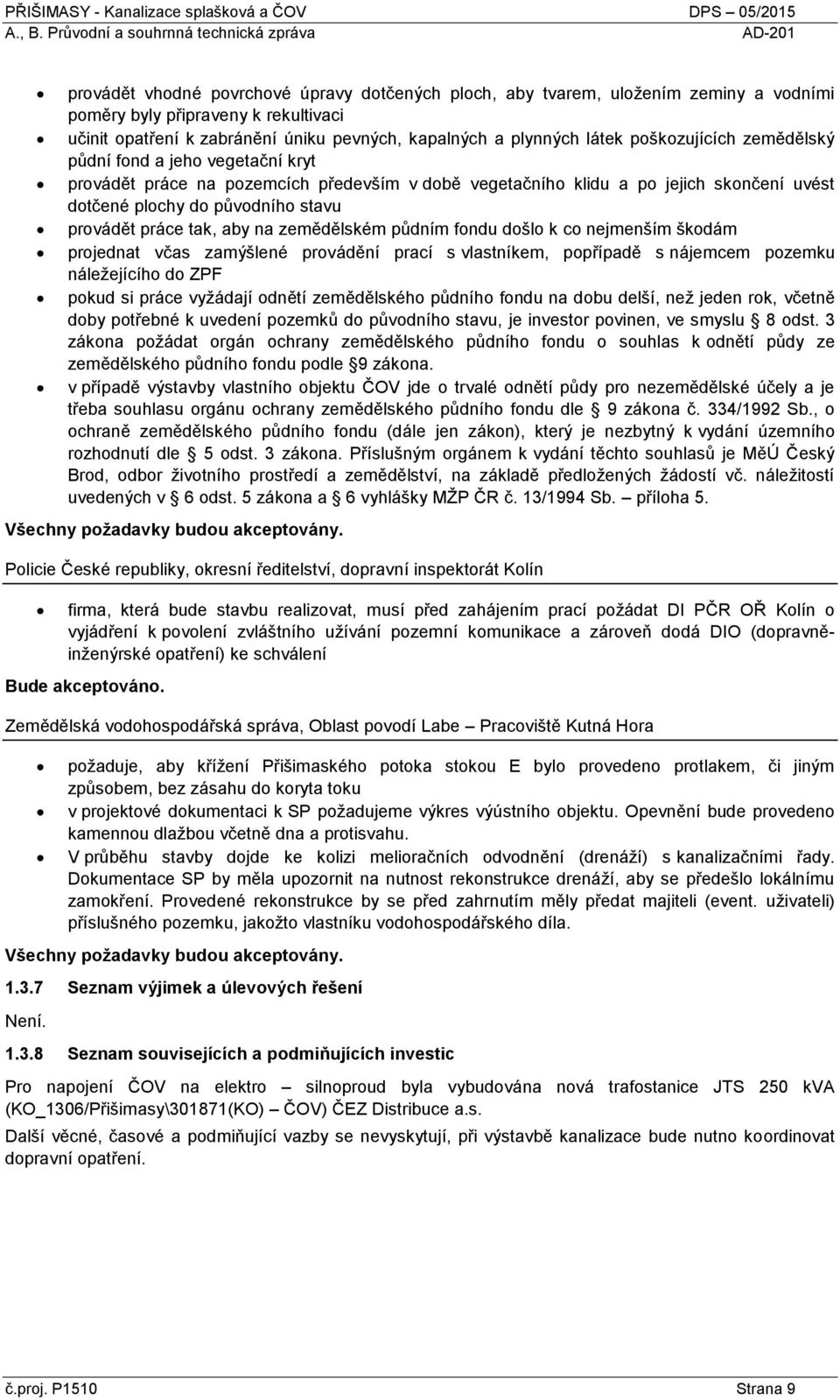 tak, aby na zemědělském půdním fondu došlo k co nejmenším škodám projednat včas zamýšlené provádění prací s vlastníkem, popřípadě s nájemcem pozemku náležejícího do ZPF pokud si práce vyžádají odnětí