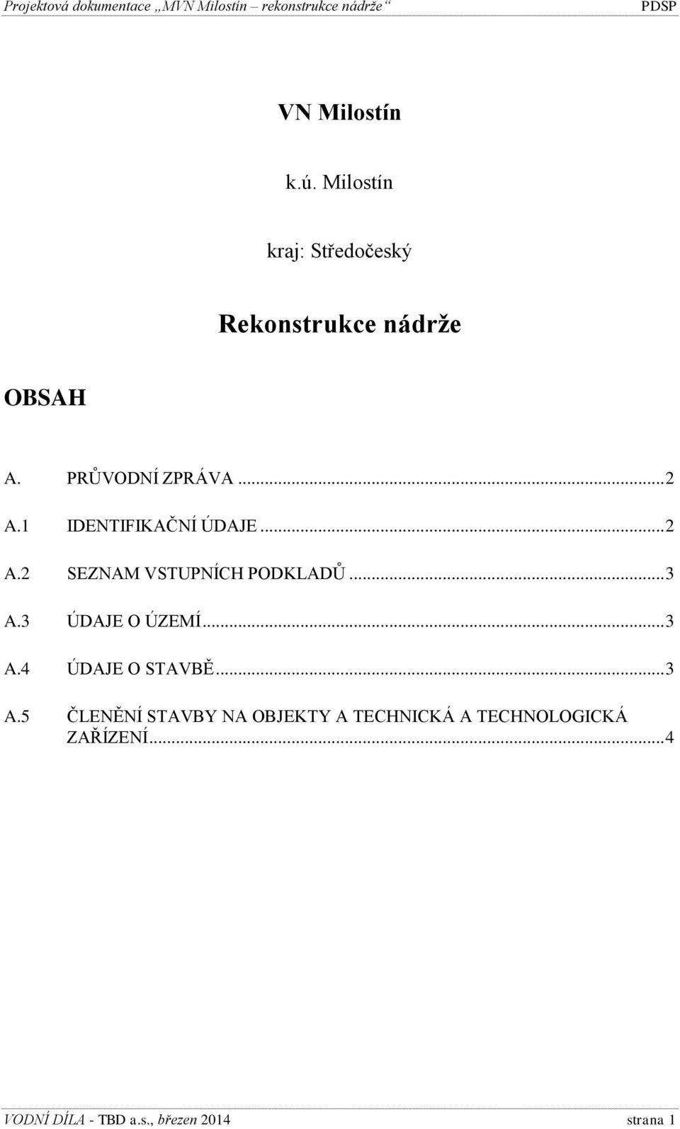 1 IDENTIFIKAČNÍ ÚDAJE... 2 A.2 SEZNAM VSTUPNÍCH PODKLADŮ... 3 A.3 ÚDAJE O ÚZEMÍ... 3 A.4 ÚDAJE O STAVBĚ.