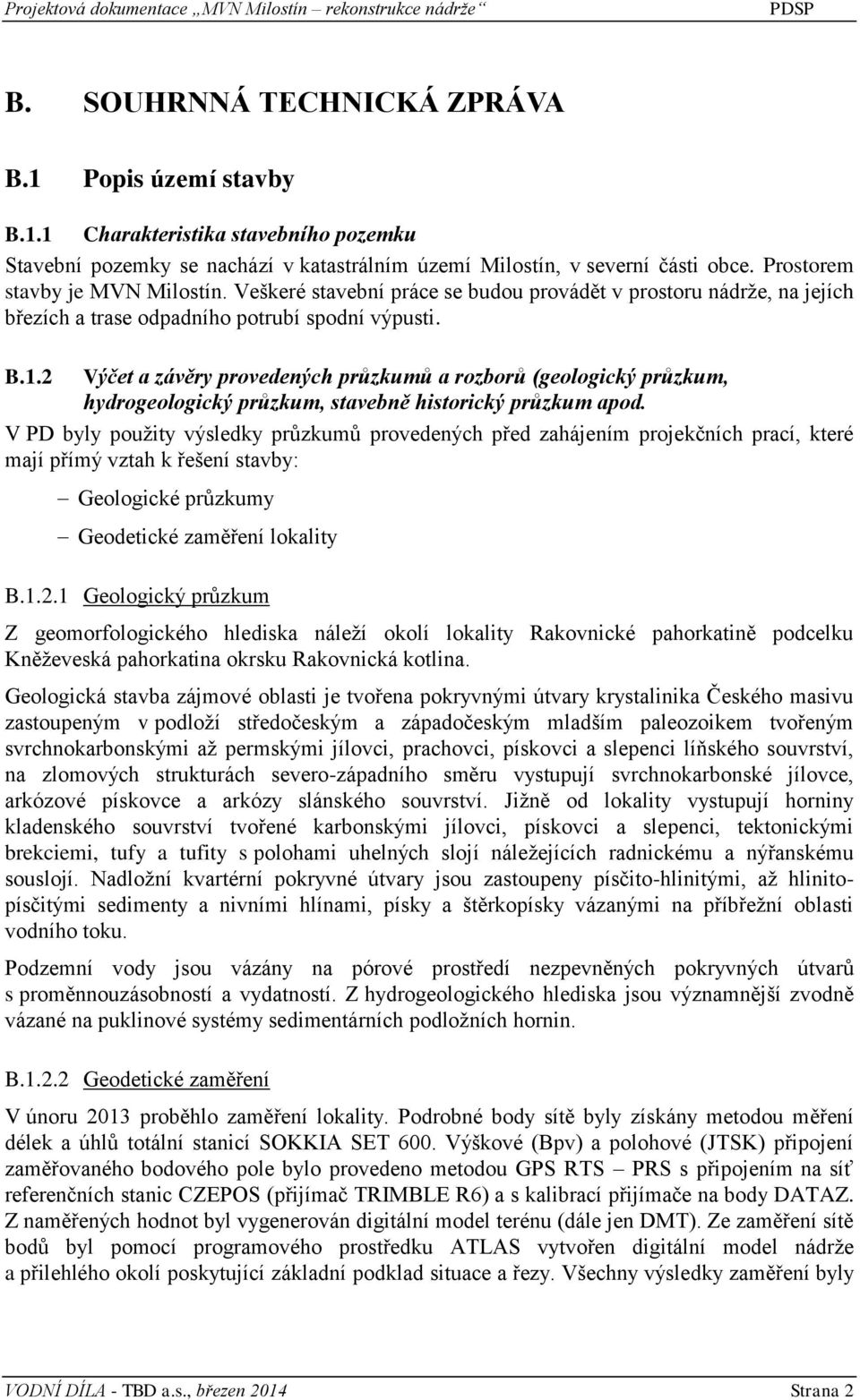 Veškeré stavební práce se budou provádět v prostoru nádrže, na jejích březích a trase odpadního potrubí spodní výpusti. B.1.