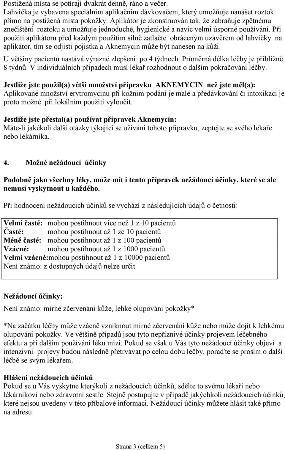 Při použití aplikátoru před každým použitím silně zatlačte obráceným uzávěrem od lahvičky na aplikátor, tím se odjistí pojistka a Aknemycin může být nanesen na kůži.