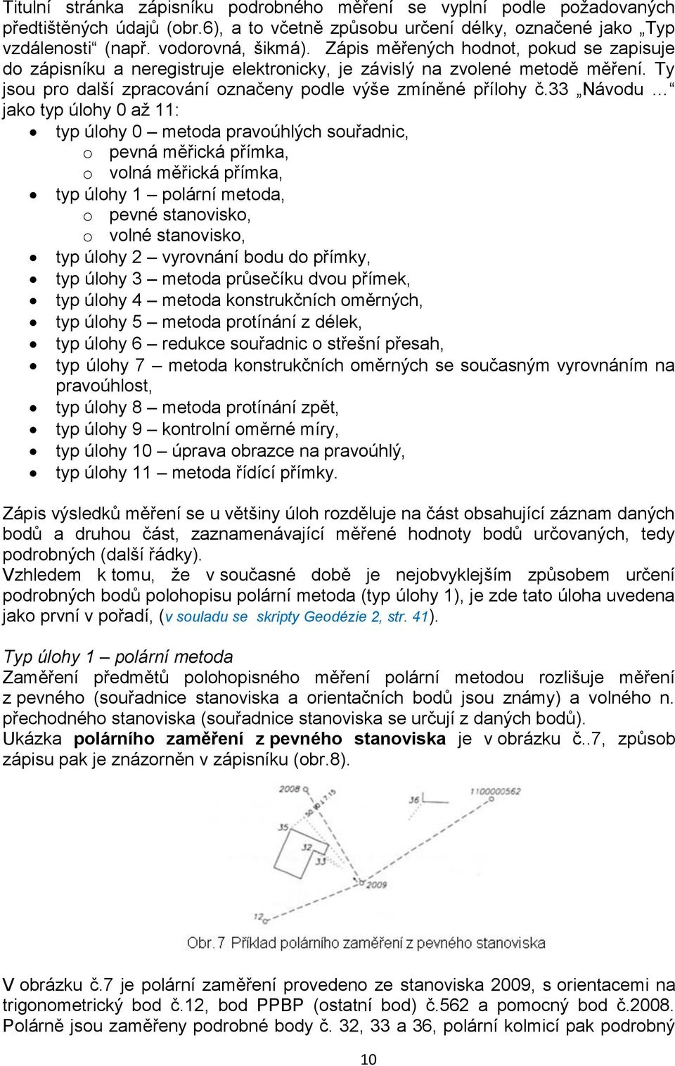 33 Návodu jako typ úlohy 0 až 11: typ úlohy 0 metoda pravoúhlých souřadnic, o pevná měřická přímka, o volná měřická přímka, typ úlohy 1 polární metoda, o pevné stanovisko, o volné stanovisko, typ