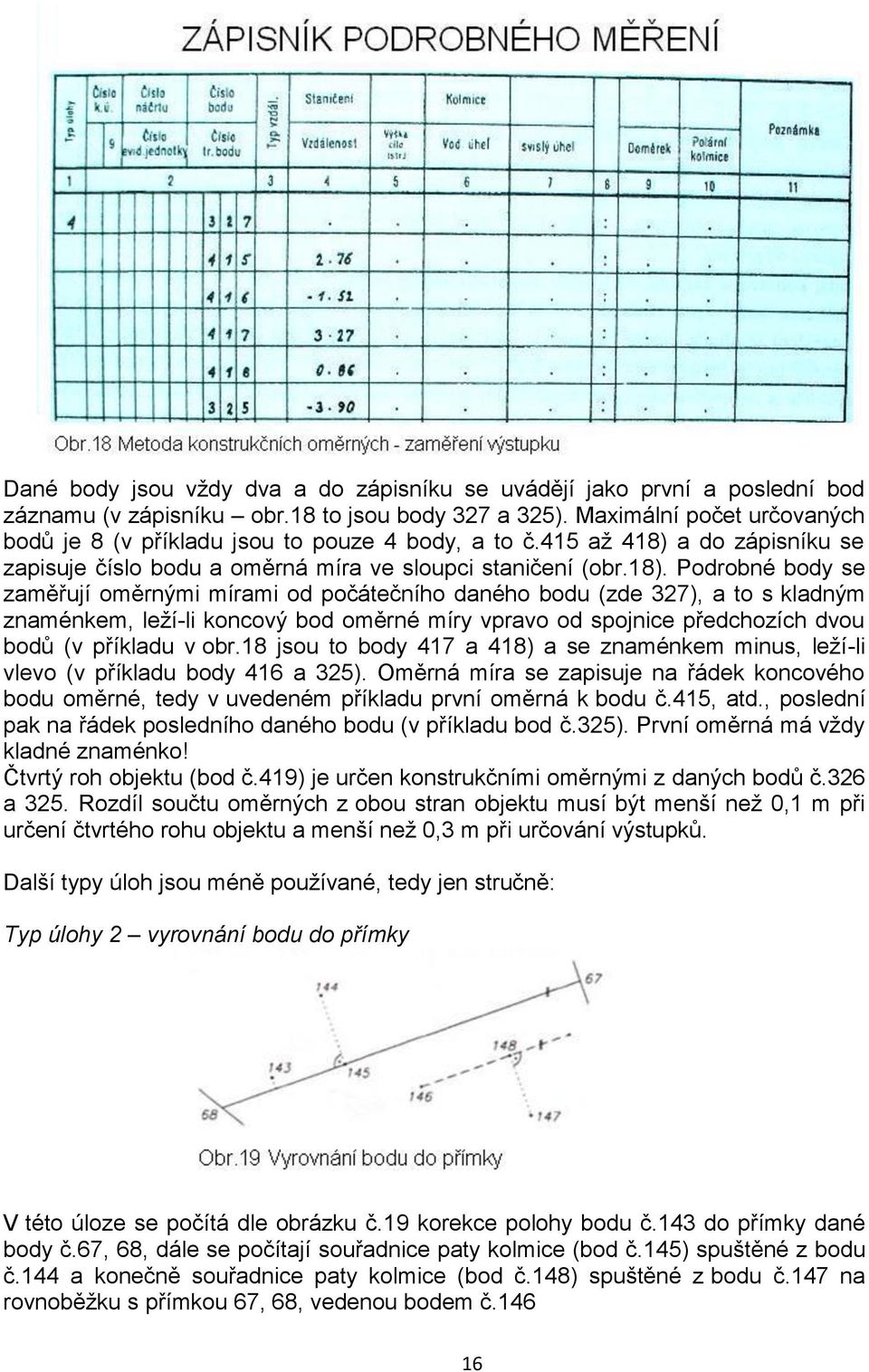 a do zápisníku se zapisuje číslo bodu a oměrná míra ve sloupci staničení (obr.18).