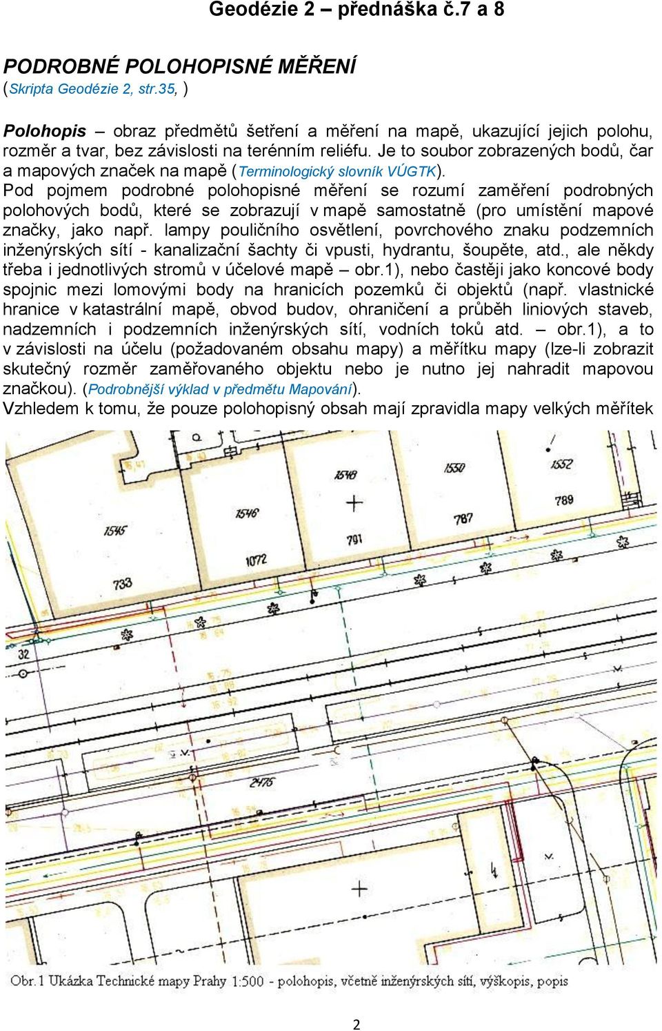 Je to soubor zobrazených bodů, čar a mapových značek na mapě (Terminologický slovník VÚGTK).