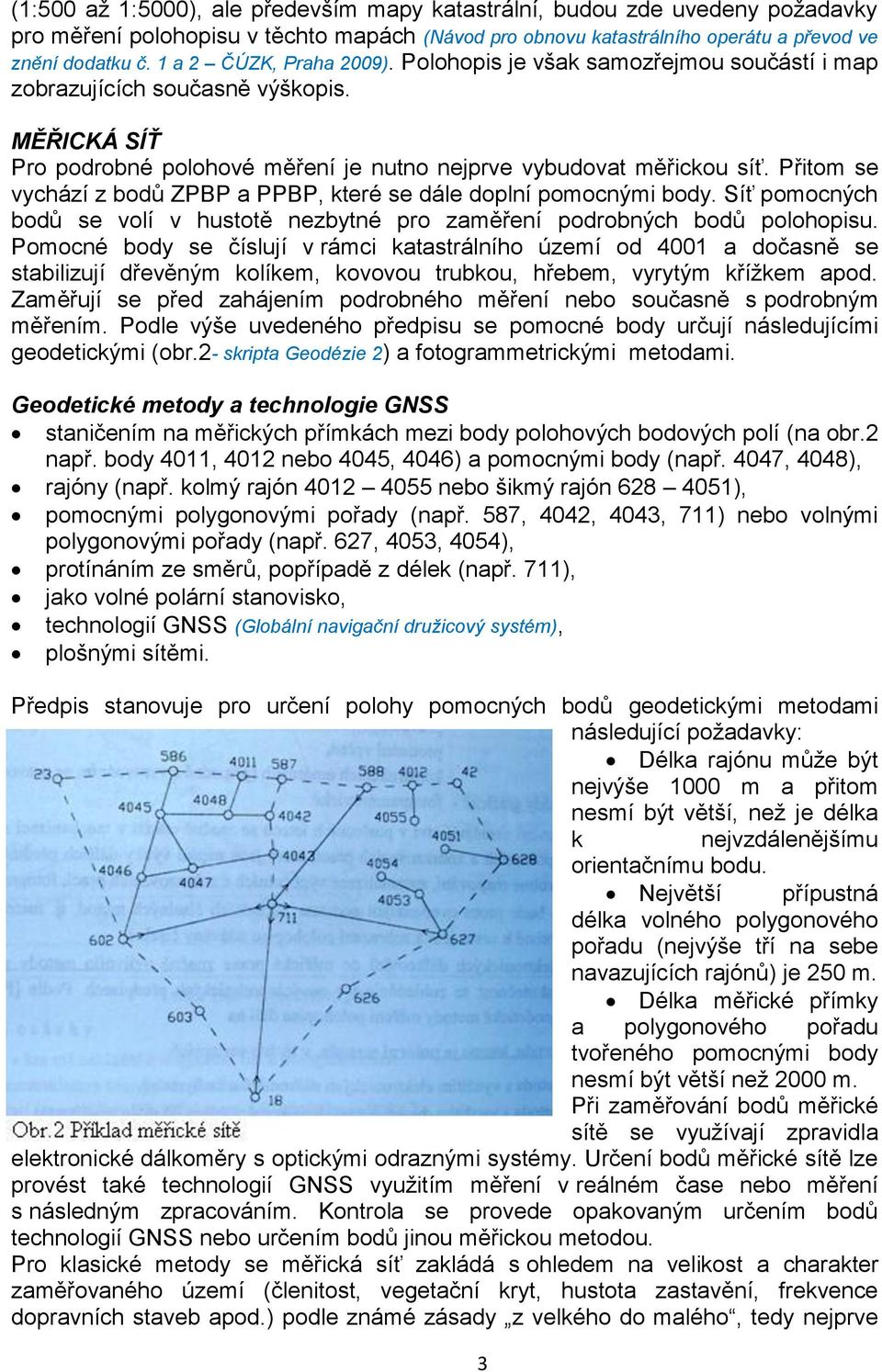 Přitom se vychází z bodů ZPBP a PPBP, které se dále doplní pomocnými body. Síť pomocných bodů se volí v hustotě nezbytné pro zaměření podrobných bodů polohopisu.