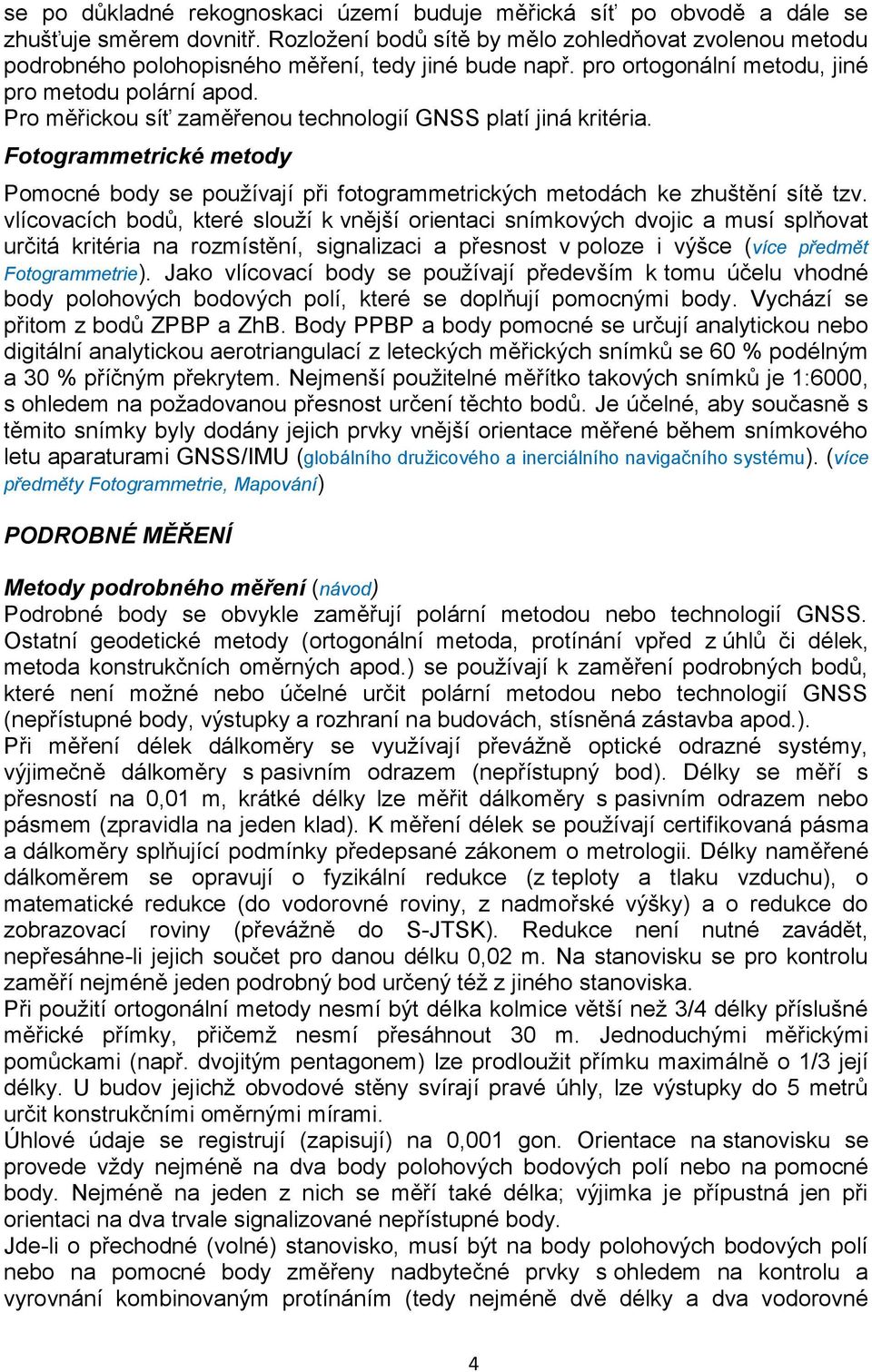 Pro měřickou síť zaměřenou technologií GNSS platí jiná kritéria. Fotogrammetrické metody Pomocné body se používají při fotogrammetrických metodách ke zhuštění sítě tzv.