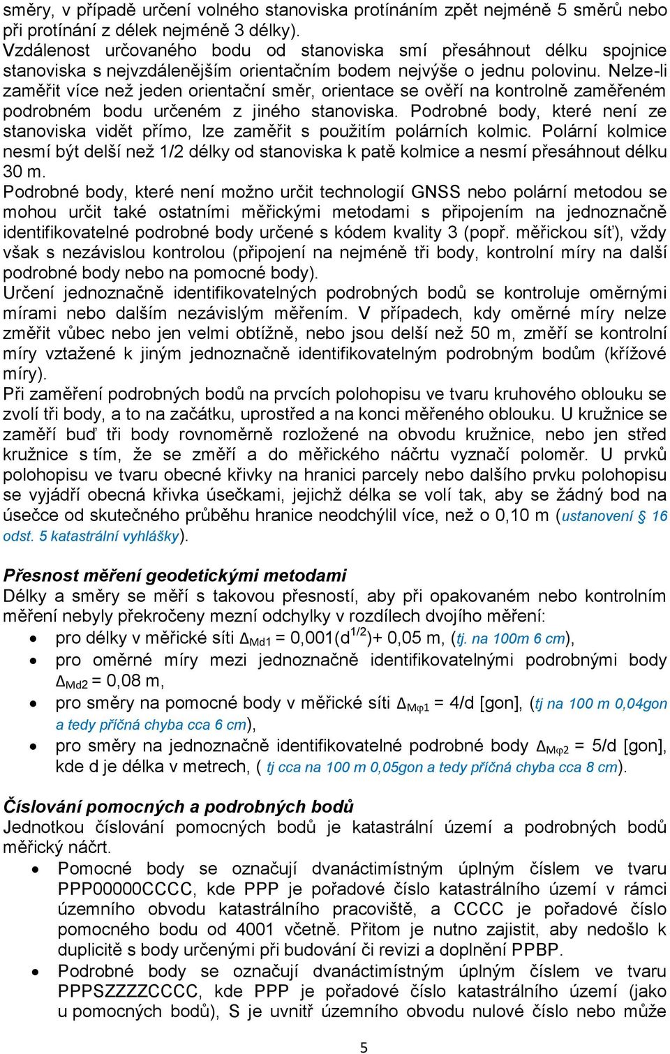 Nelze-li zaměřit více než jeden orientační směr, orientace se ověří na kontrolně zaměřeném podrobném bodu určeném z jiného stanoviska.