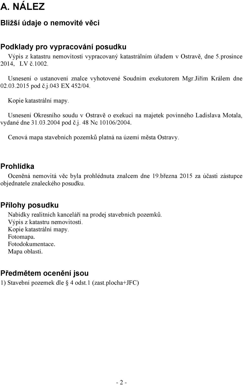 Usnesení Okresního soudu v Ostravě o exekuci na majetek povinného Ladislava Motala, vydané dne 31.03.2004 pod č.j. 48 Nc 10106/2004. Cenová mapa stavebních pozemků platná na území města Ostravy.